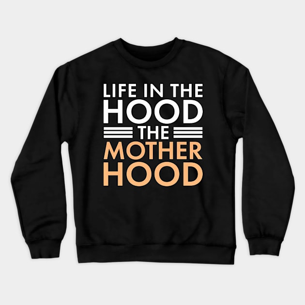 Life In The Hood The Mother Hood Funny Mom Crewneck Sweatshirt by SoCoolDesigns